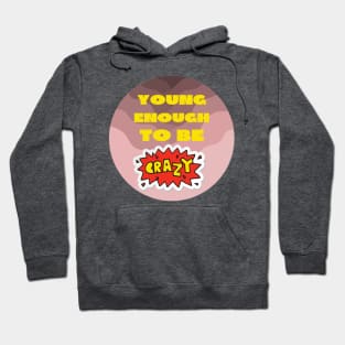 Young enough to be crazy Hoodie